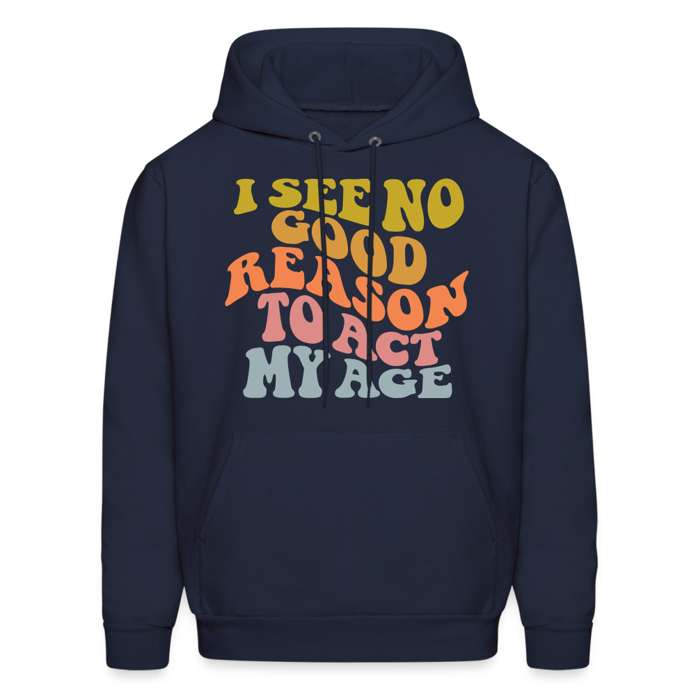 I See No Good Reason To Act My Age Hoodie - navy