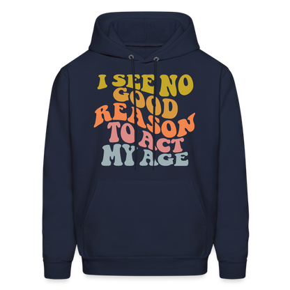 I See No Good Reason To Act My Age Hoodie - navy