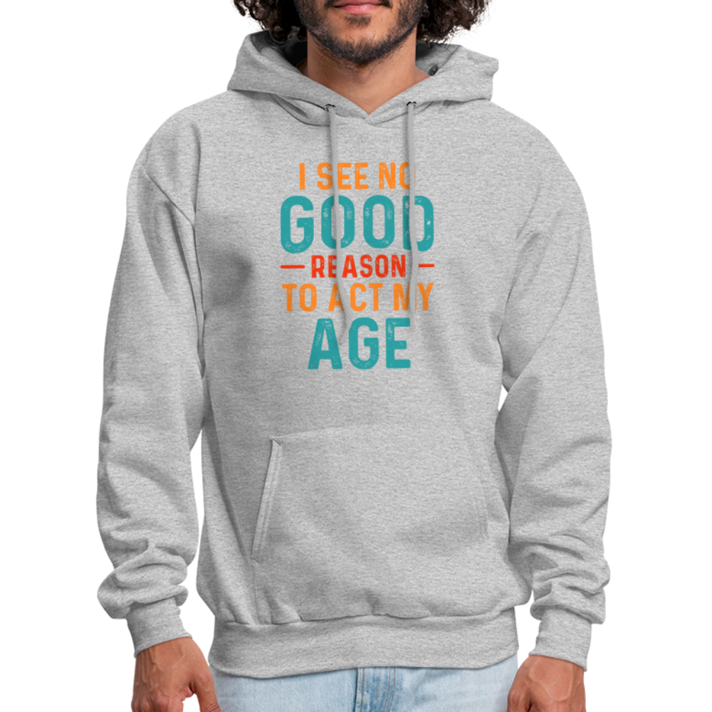 I See No Good Reason To Act My Age Hoodie - heather gray