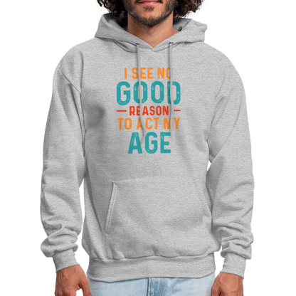 I See No Good Reason To Act My Age Hoodie - heather gray