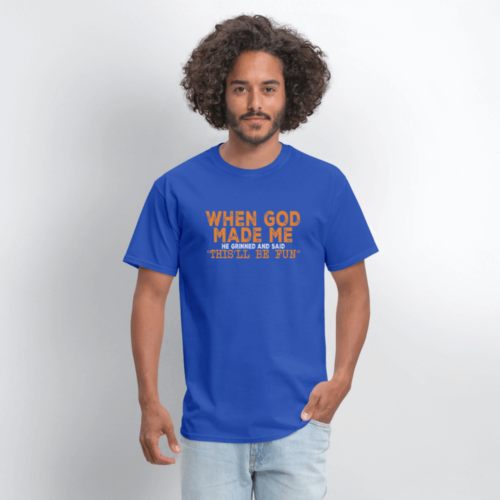 When God Made Me He Grinned and Said "This Will Be Fun" T-Shirt - royal blue