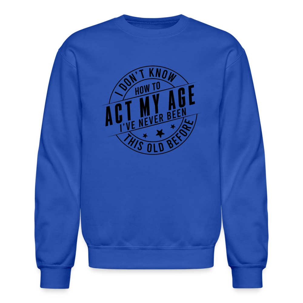 Act My Age, I've Never This Old Before Sweatshirt - royal blue