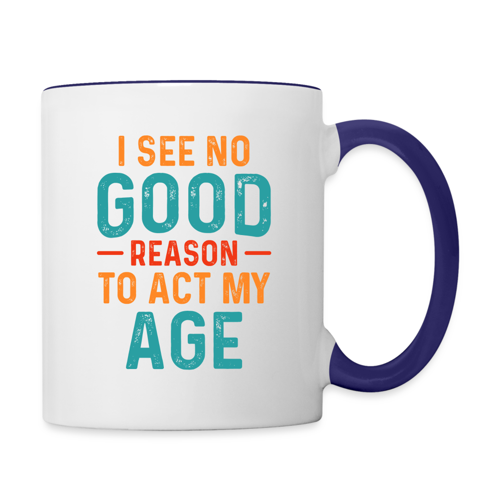 I See No Good Reason To Act My Age Coffee Mug - white/cobalt blue