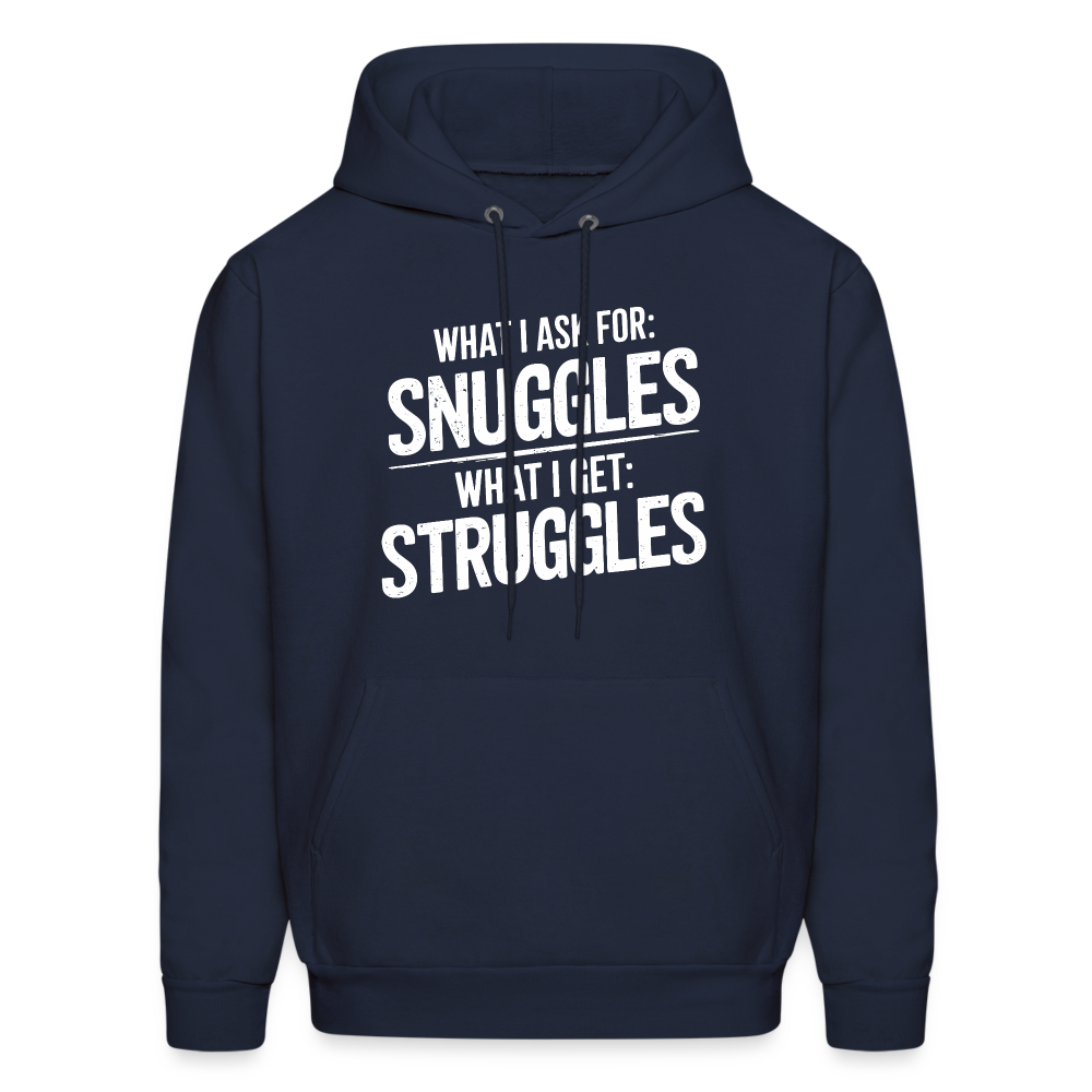 What I Ask For: Snuggles, What I Get: Struggles Hoodie - navy