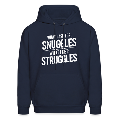 What I Ask For: Snuggles, What I Get: Struggles Hoodie - navy