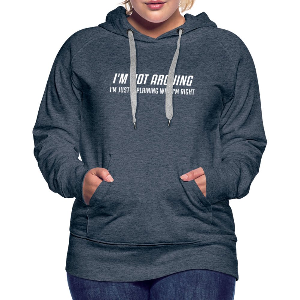 I'm Not Arguing I'm Just Explaining Why I'm Right Women’s Premium Hoodie - heather denim