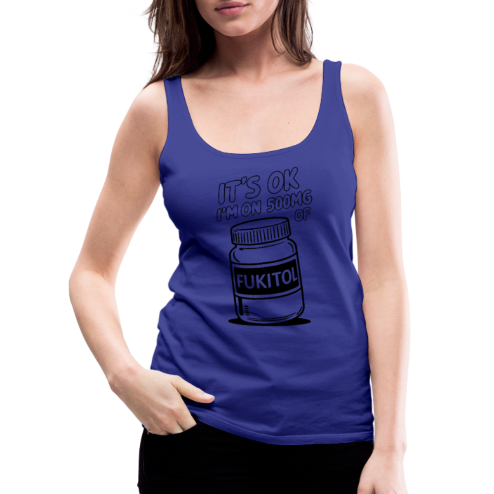 It's Ok I'm On 500mg of Fukitol Women’s Premium Tank Top - royal blue