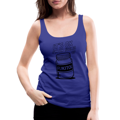 It's Ok I'm On 500mg of Fukitol Women’s Premium Tank Top - royal blue