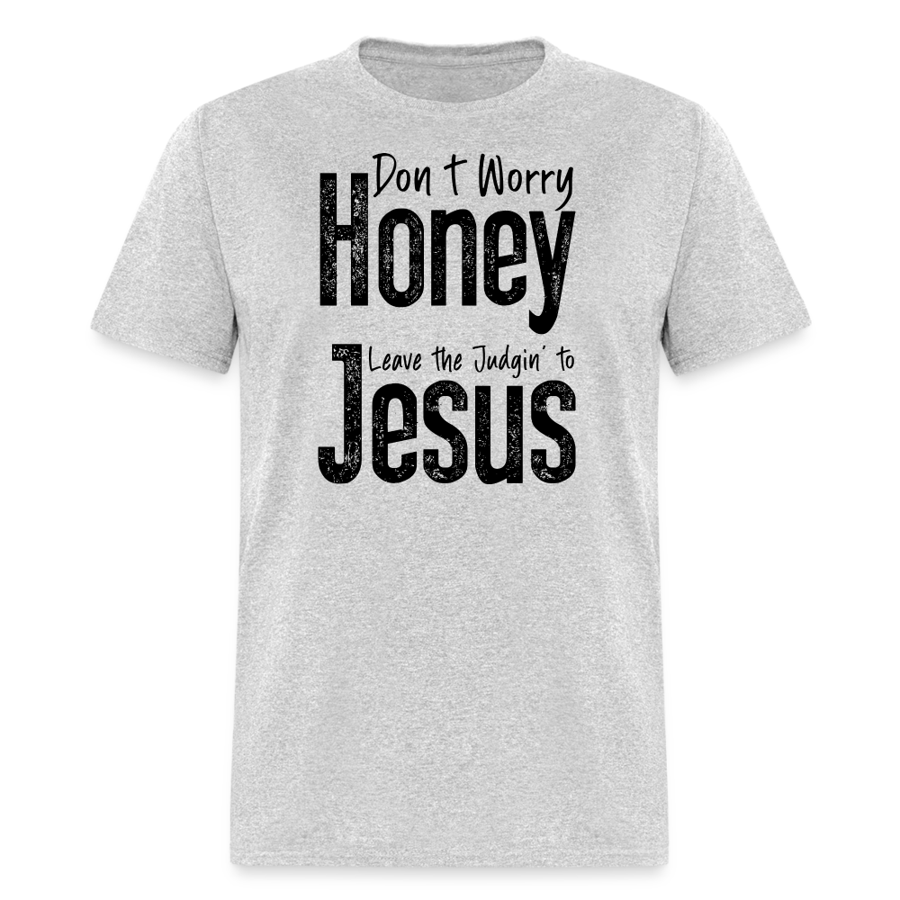 Don't Worry Honey Leave the Judgin' to Jesus T-Shirt - heather gray