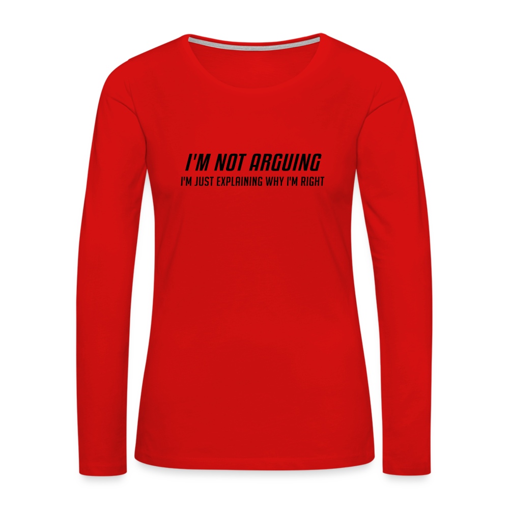 I'm Not Arguing I'm Just Explaining Why I'm Right Women's Premium Long Sleeve T-Shirt - red