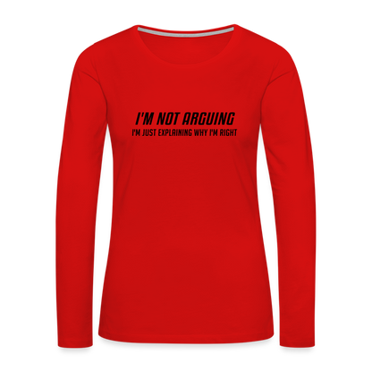 I'm Not Arguing I'm Just Explaining Why I'm Right Women's Premium Long Sleeve T-Shirt - red