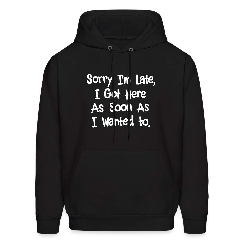 Sorry I'm Late, Got Here As Soon As I Wanted Hoodie - black