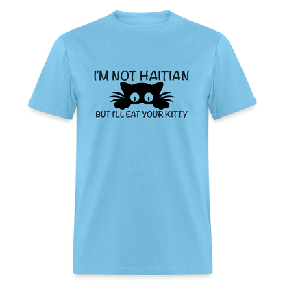 I'm Not Haitian But I'll Eat Your Kitty T-Shirt - aquatic blue