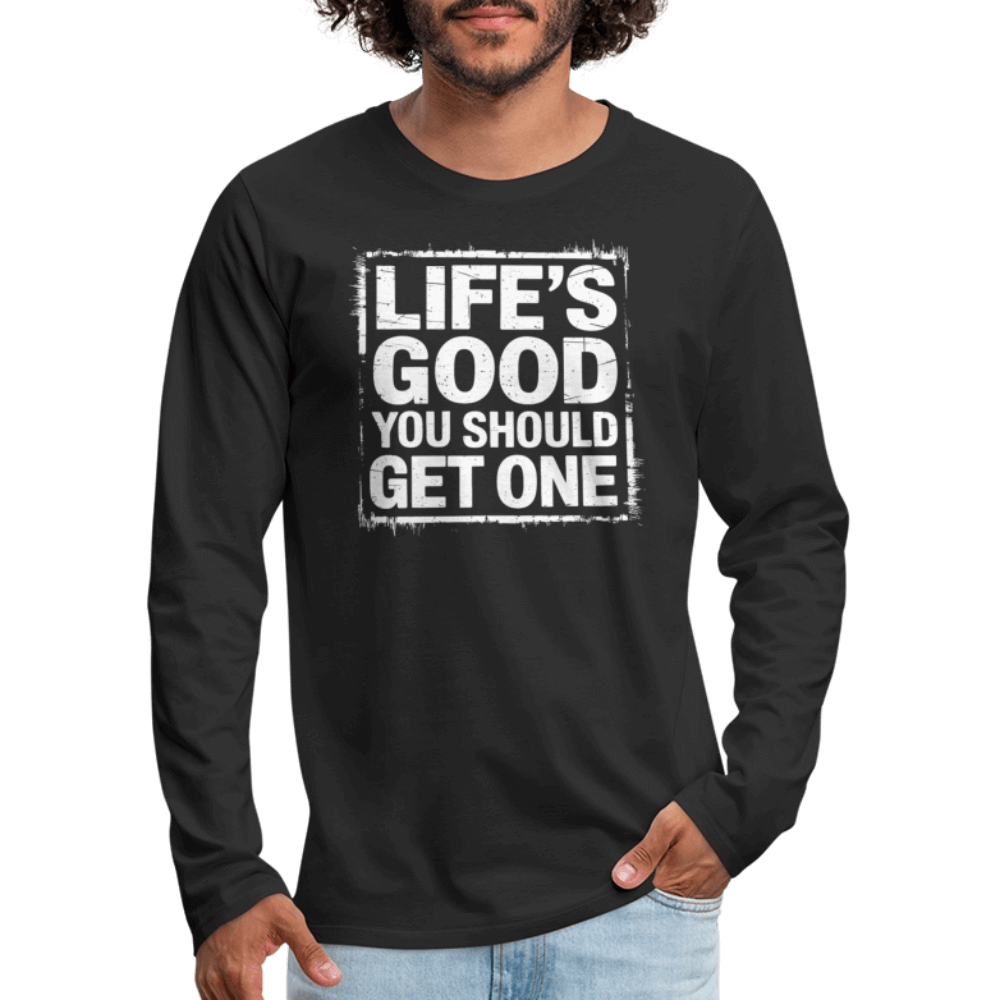 Life's Good You Should Get One Men's Premium Long Sleeve T-Shirt - black