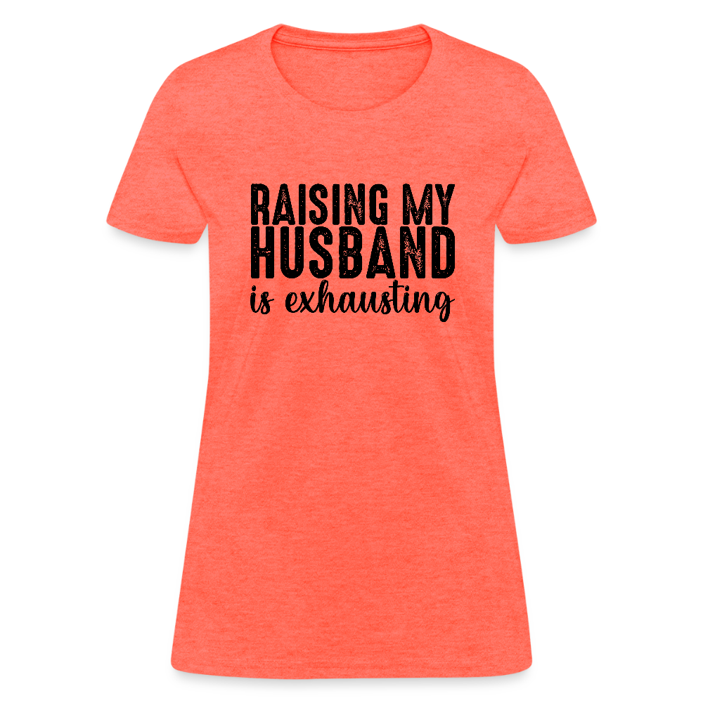 Raising My Husband is Exhausting Women's T-Shirt - heather coral