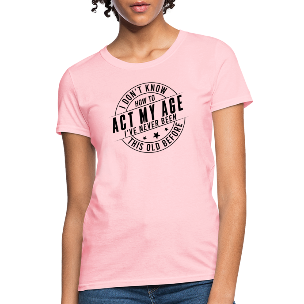 Act My Age, I've Never This Old Before Women's T-Shirt - pink