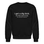 I Got a Dig Bick (You Read That Wrong) Sweatshirt