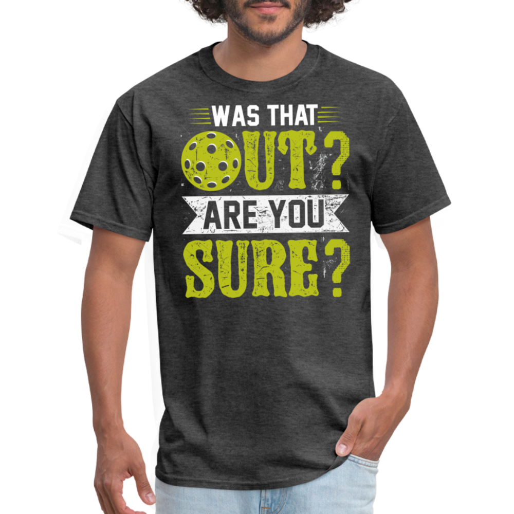 Was That Out? Are You Sure? (Pickleball Humor) T-Shirt - heather black