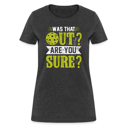 Was That Out Are You Sure (Pickleball) Women's Contoured T-Shirt - heather black