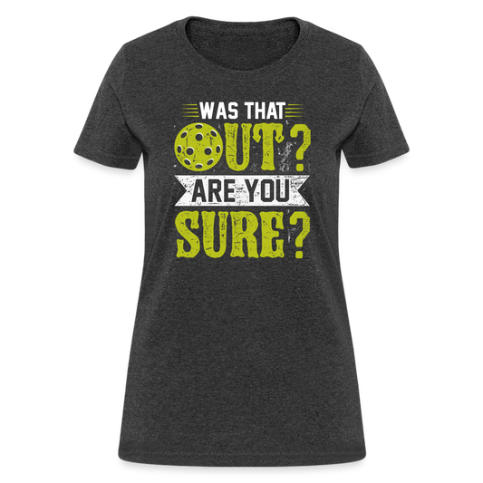 Was That Out Are You Sure (Pickleball) Women's Contoured T-Shirt - heather black