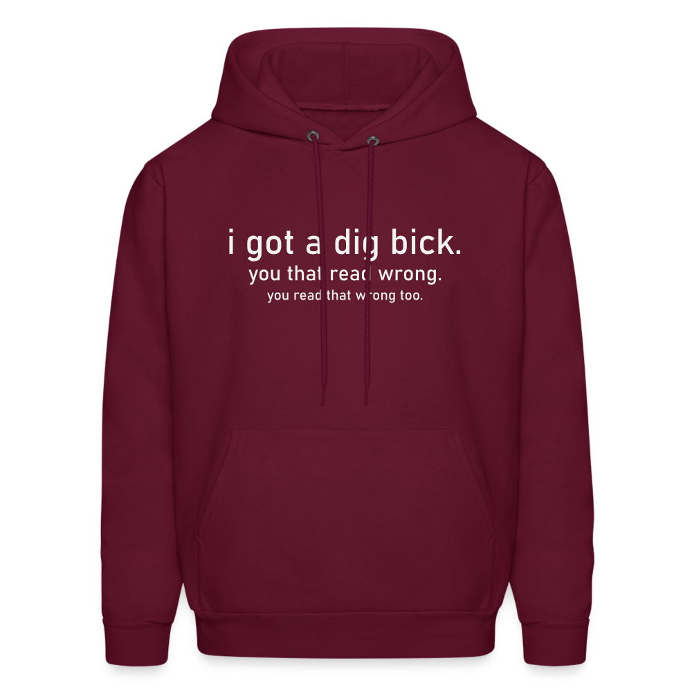 I Got a Dig Bick (You That Read Wrong) Hoodie - burgundy