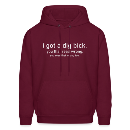 I Got a Dig Bick (You That Read Wrong) Hoodie - burgundy