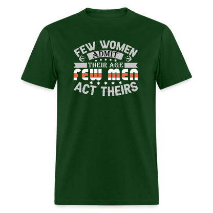 Few Women Admit Their Age, Few Men Act Theirs T-Shirt - forest green