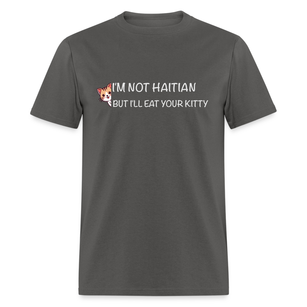 I'm Not Haitian But I'll Eat Your Kitty T-Shirt - charcoal