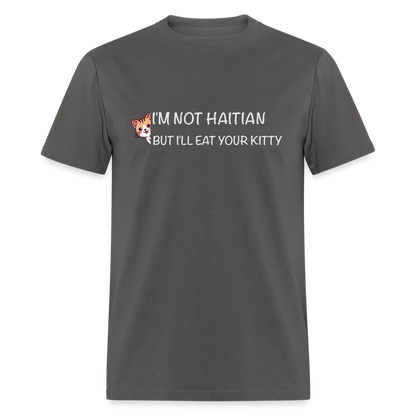 I'm Not Haitian But I'll Eat Your Kitty T-Shirt - charcoal