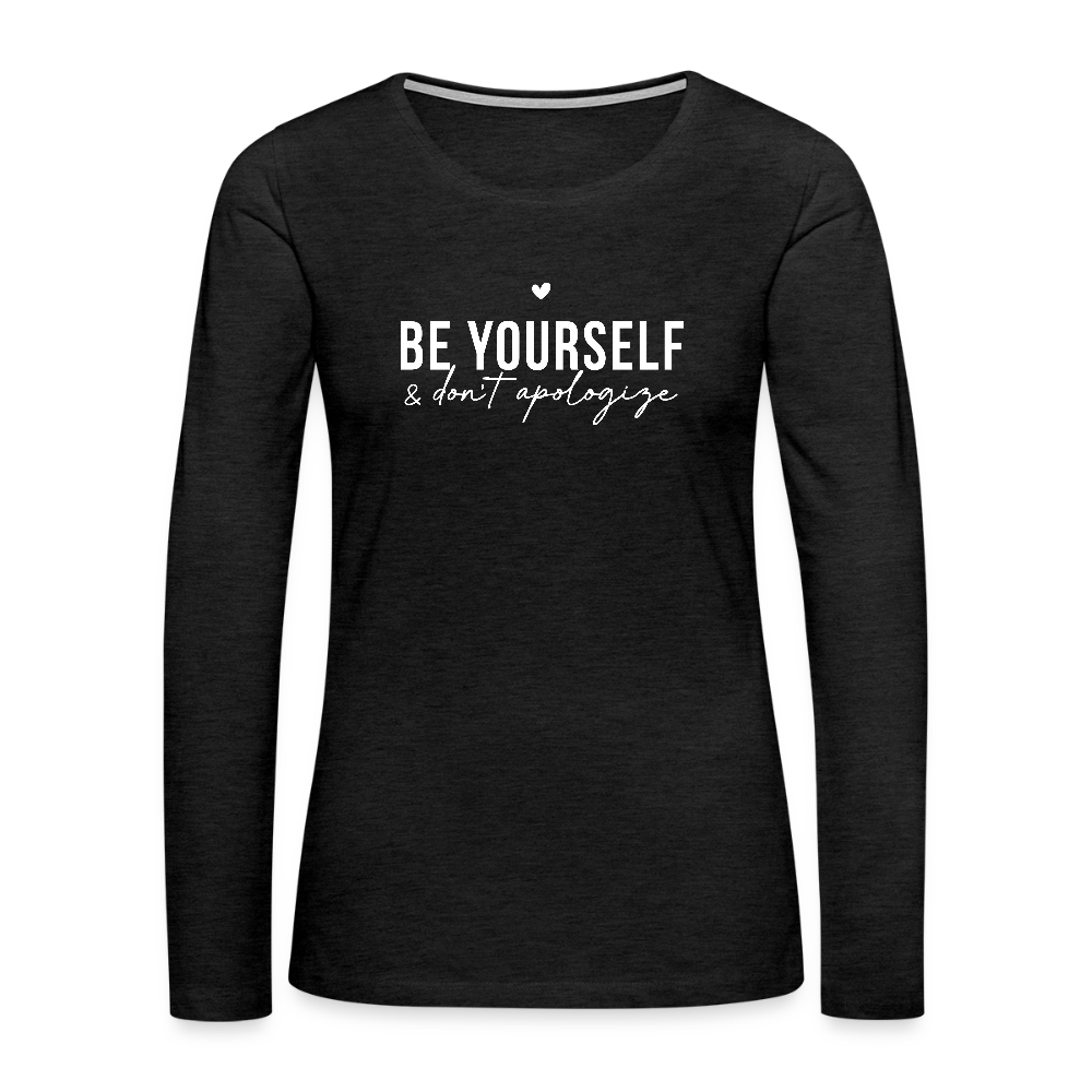 Be Yourself & Don't Apologize Women's Premium Long Sleeve T-Shirt - charcoal grey
