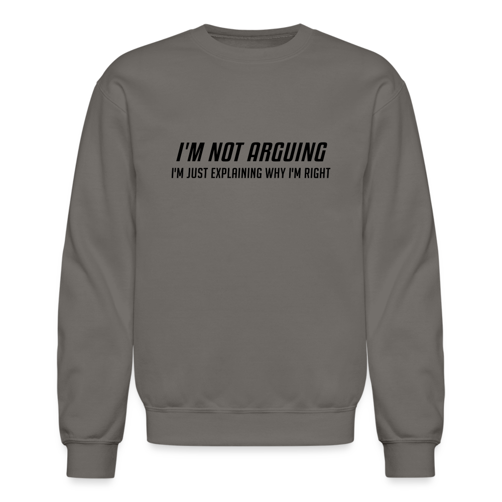 I'm Not Arguing I'm Just Explaining Why I'm Right Sweatshirt - asphalt gray