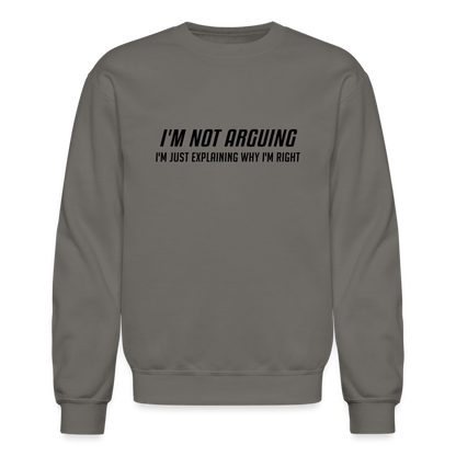 I'm Not Arguing I'm Just Explaining Why I'm Right Sweatshirt - asphalt gray