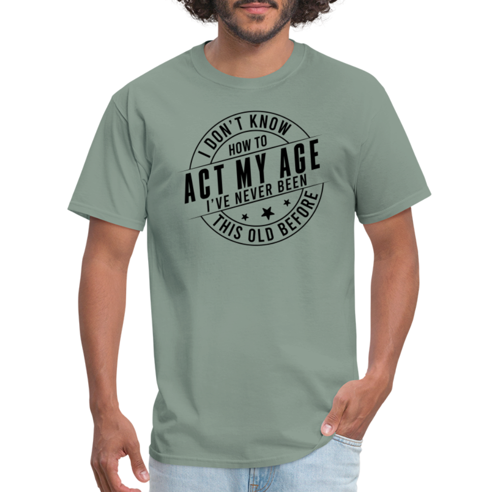 Act My Age, I've Never This Old Before T-Shirt - sage