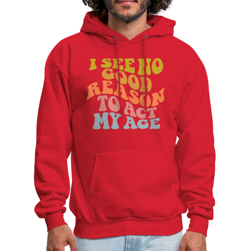 I See No Good Reason To Act My Age Hoodie - red