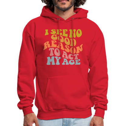 I See No Good Reason To Act My Age Hoodie - red