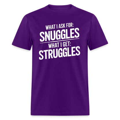 What I Ask For: Snuggles, What I Get: Struggles T-Shirt - purple