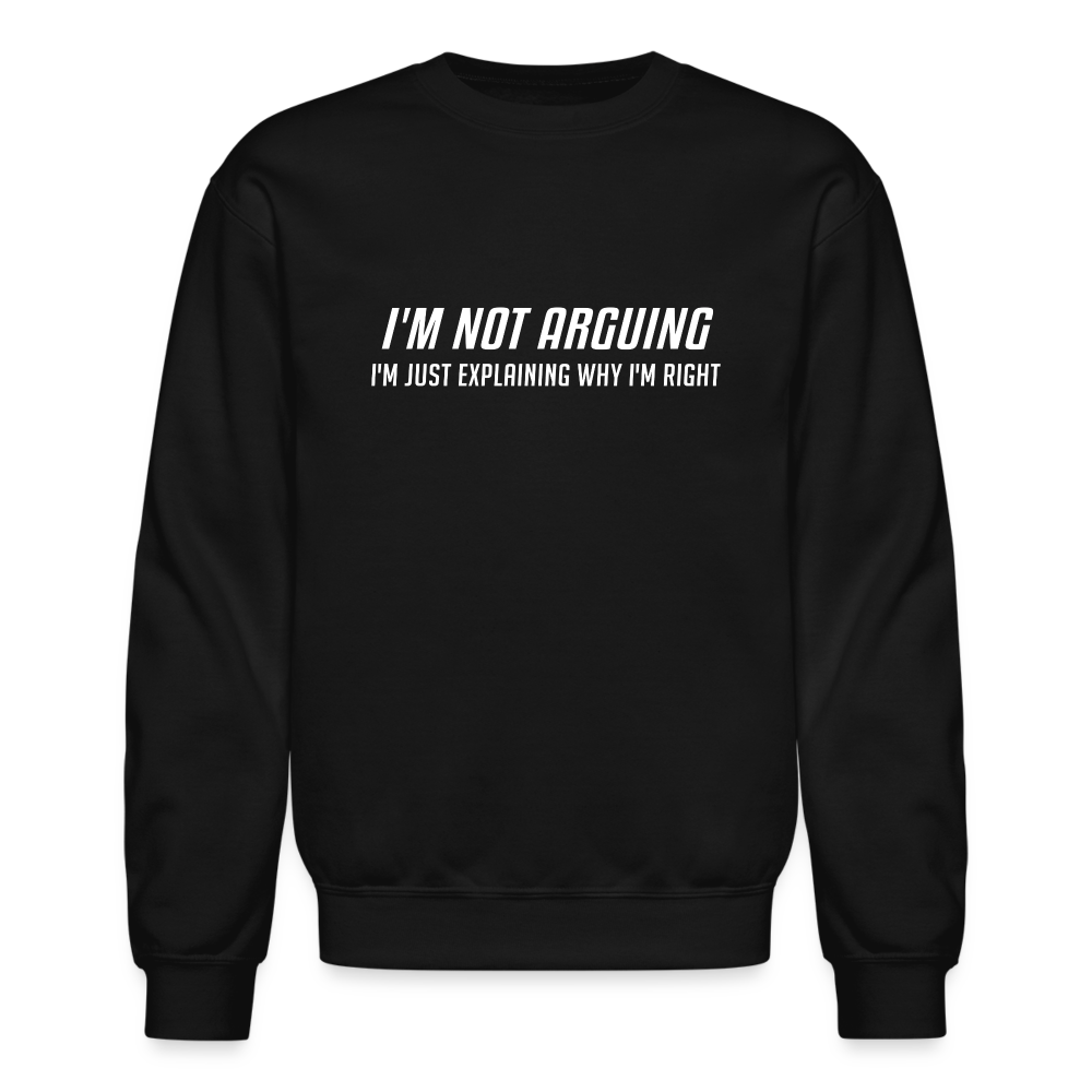 I'm Not Arguing I'm Just Explaining Why I'm Right Sweatshirt - black