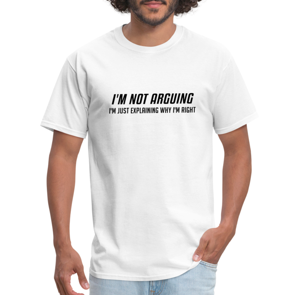 I'm Not Arguing I'm Just Explaining Why I'm Right T-Shirt - white