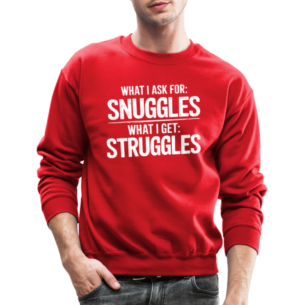 What I Ask For: Snuggles, What I Get: Struggles Sweatshirt - red