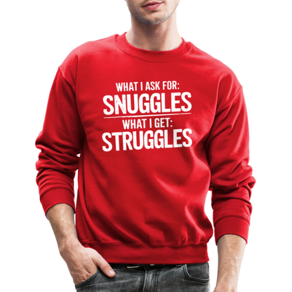 What I Ask For: Snuggles, What I Get: Struggles Sweatshirt - red