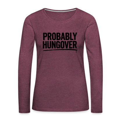 Probably Hungover Women's Premium Long Sleeve T-Shirt - heather burgundy