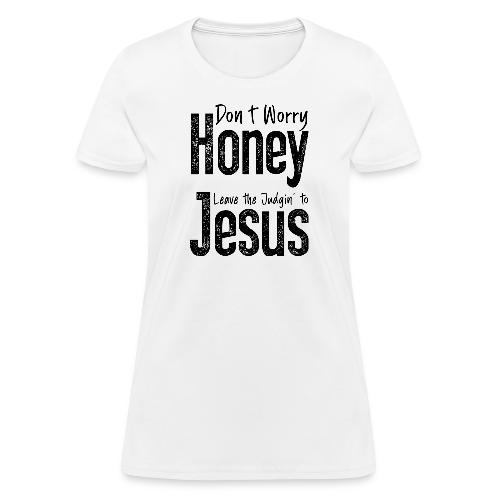 Don't Worry Honey Leave the Judgin' to Jesus Women's T-Shirt - white