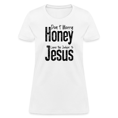 Don't Worry Honey Leave the Judgin' to Jesus Women's T-Shirt - white