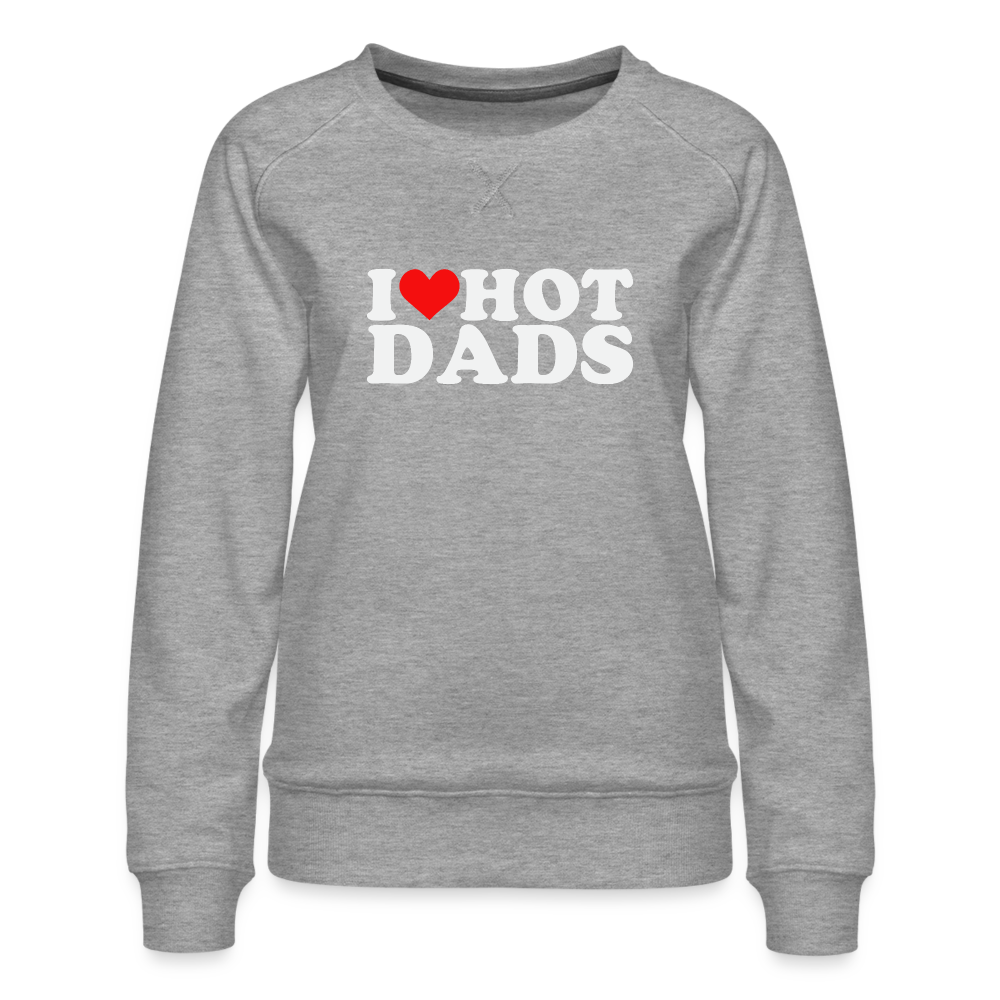 I Heart Hot Dads (Funny I Love Hot Dads) Women’s Premium Sweatshirt - heather grey