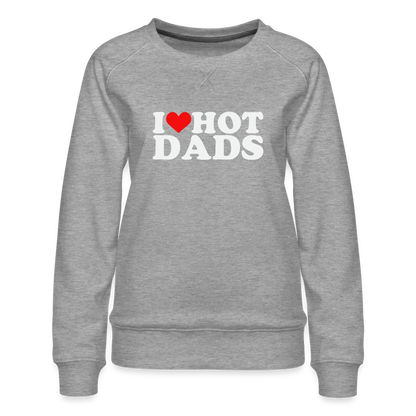 I Heart Hot Dads (Funny I Love Hot Dads) Women’s Premium Sweatshirt - heather grey