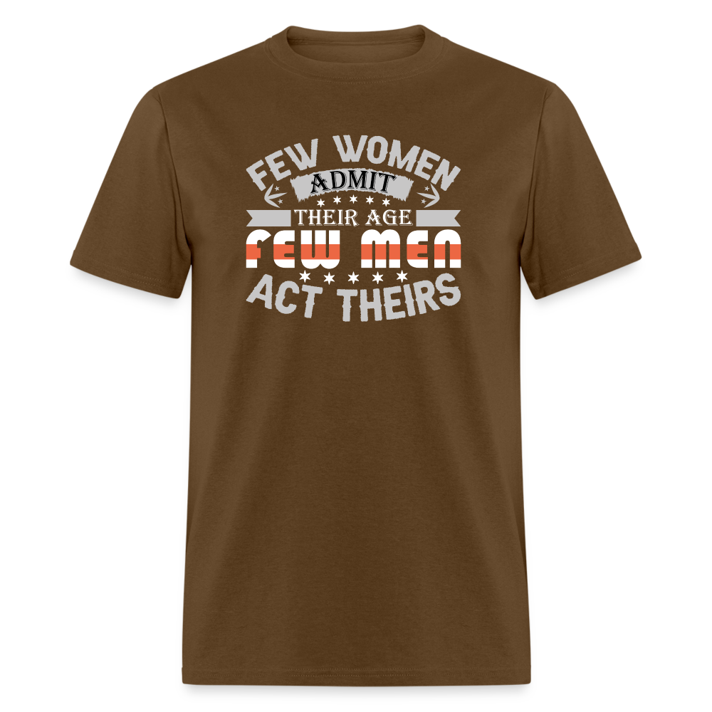 Few Women Admit Their Age, Few Men Act Theirs T-Shirt - brown