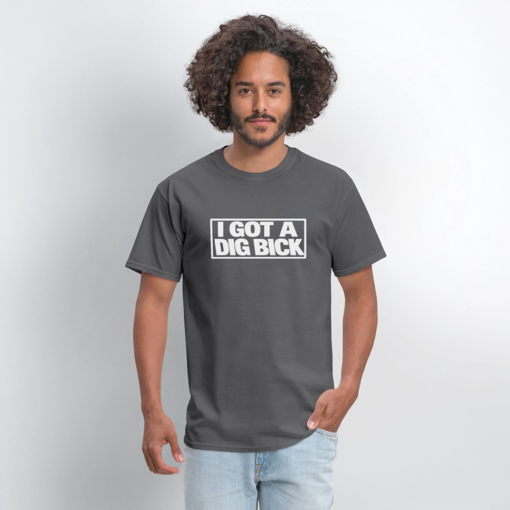 I Got A Dig Bick Funny Adult Humor T-Shirt Color: black