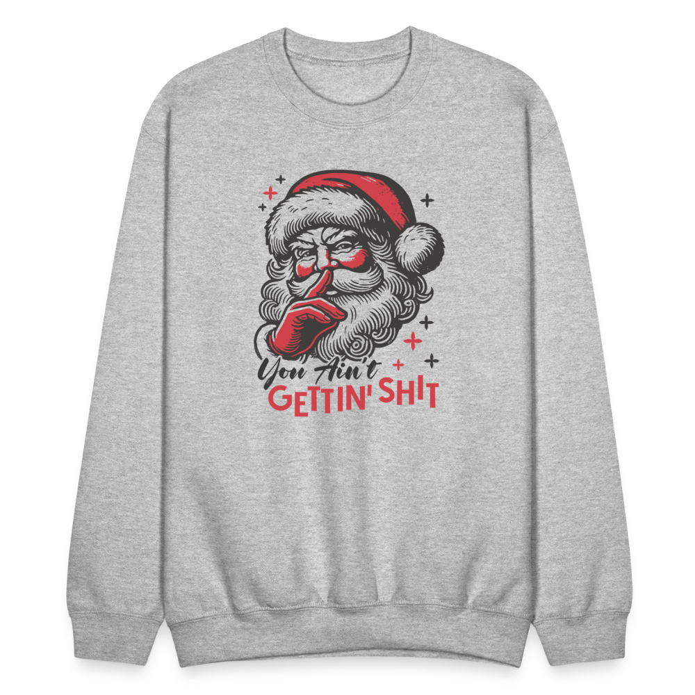 Santa Says You Ain't Gettin' Shit (Naughty Christmas) Sweatshirt - heather gray