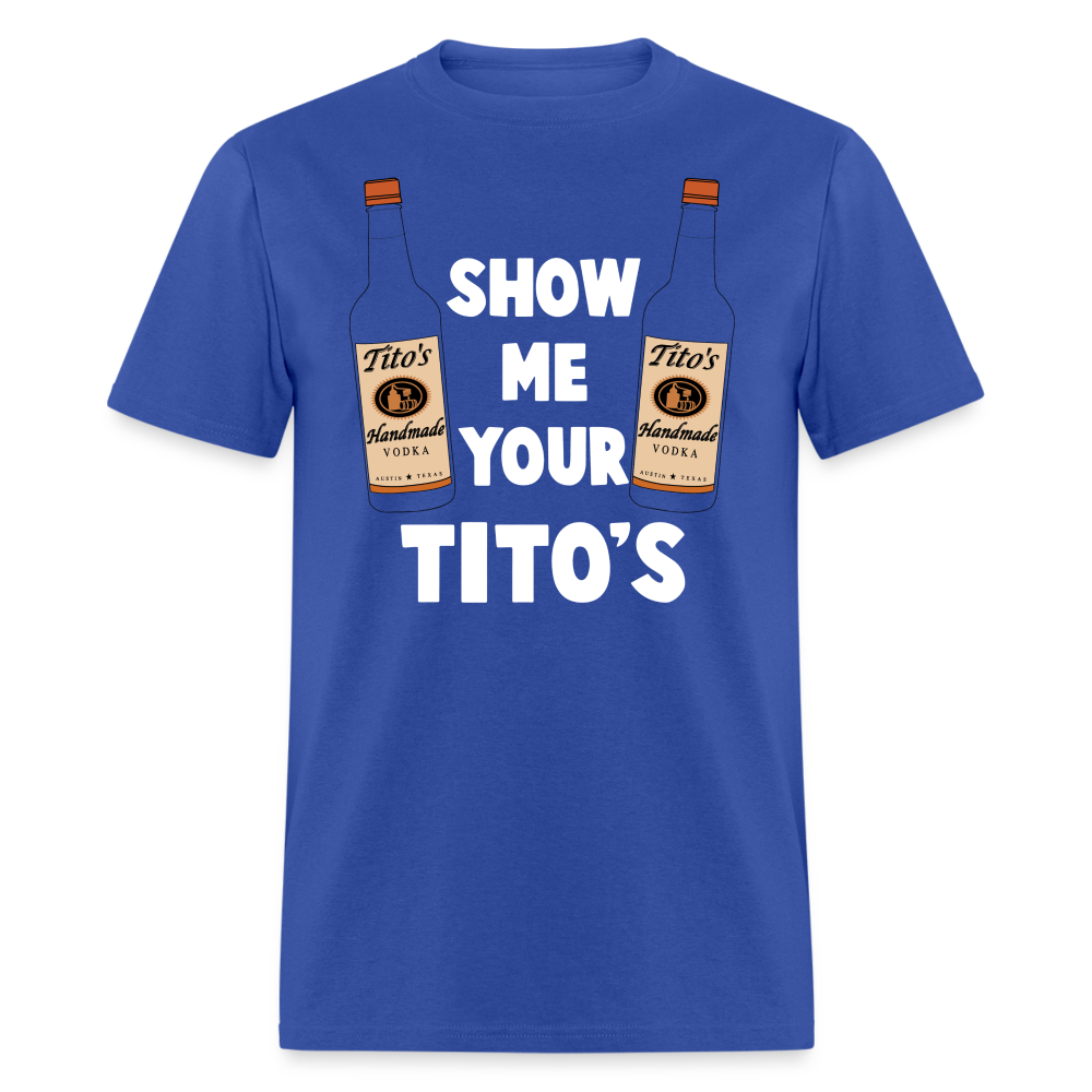 Show Me Your Tito's (Funny Vodka Humor) T-Shirt - royal blue