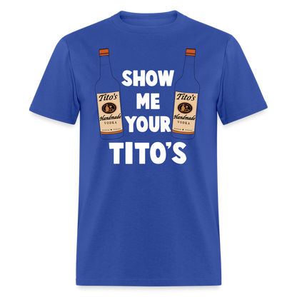 Show Me Your Tito's (Funny Vodka Humor) T-Shirt - royal blue